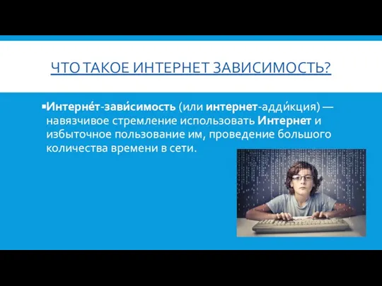 ЧТО ТАКОЕ ИНТЕРНЕТ ЗАВИСИМОСТЬ? Интерне́т-зави́симость (или интернет-адди́кция) — навязчивое стремление использовать