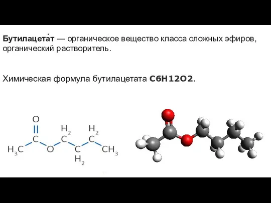 Бутилацета́т — органическое вещество класса сложных эфиров, органический растворитель. Химическая формула бутилацетата C6H12O2.