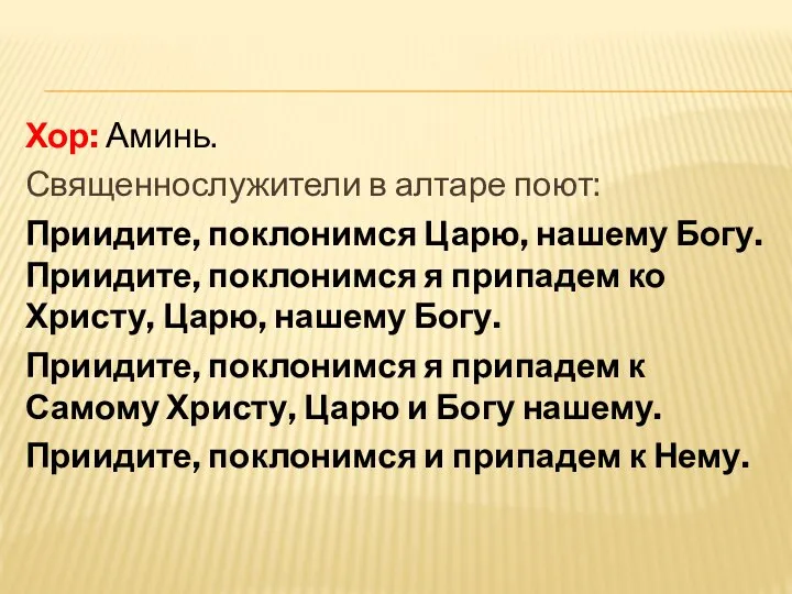 Хор: Аминь. Священнослужители в алтаре поют: Приидите, поклонимся Царю, нашему Богу.