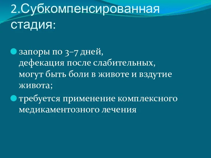 2.Субкомпенсированная стадия: запоры по 3–7 дней, дефекация после слабительных, могут быть