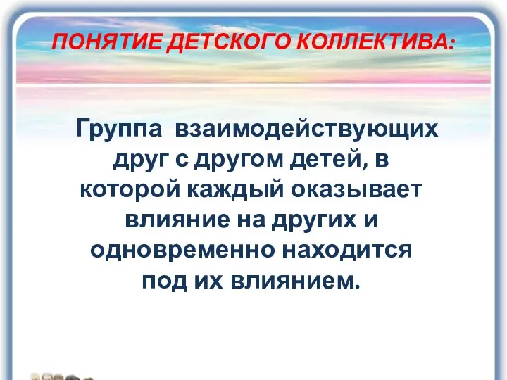 ПОНЯТИЕ ДЕТСКОГО КОЛЛЕКТИВА: Группа взаимодействующих друг с другом детей, в которой