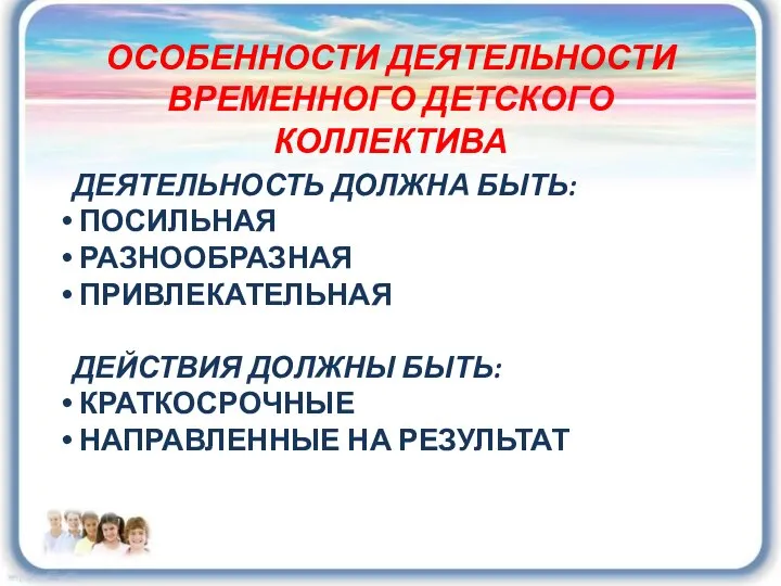 ОСОБЕННОСТИ ДЕЯТЕЛЬНОСТИ ВРЕМЕННОГО ДЕТСКОГО КОЛЛЕКТИВА ДЕЯТЕЛЬНОСТЬ ДОЛЖНА БЫТЬ: ПОСИЛЬНАЯ РАЗНООБРАЗНАЯ ПРИВЛЕКАТЕЛЬНАЯ