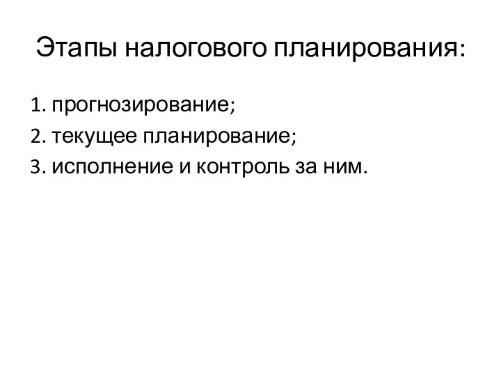 Этапы налогового планирования: 1. прогнозирование; 2. текущее планирование; 3. исполнение и контроль за ним.