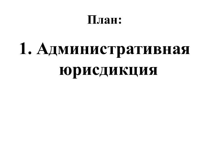 План: 1. Административная юрисдикция