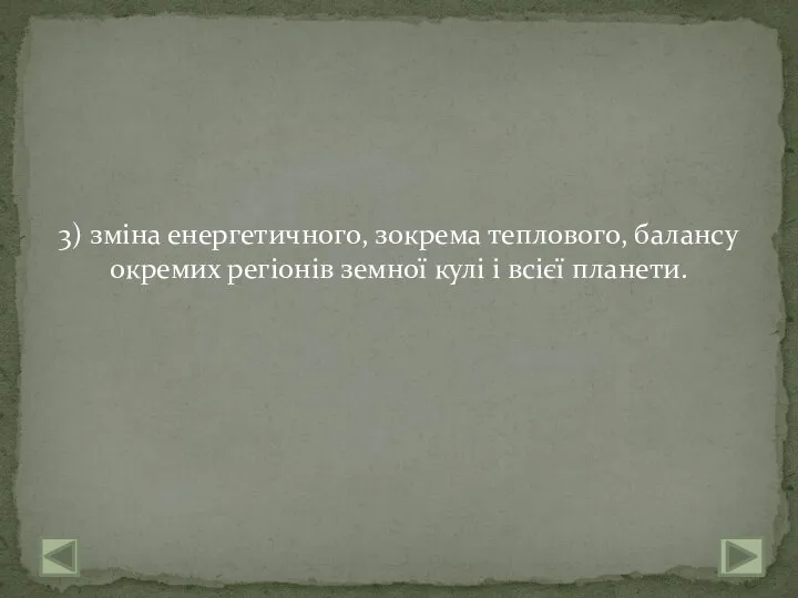 3) зміна енергетичного, зокрема теплового, балансу окремих регіонів земної кулі і всієї планети.