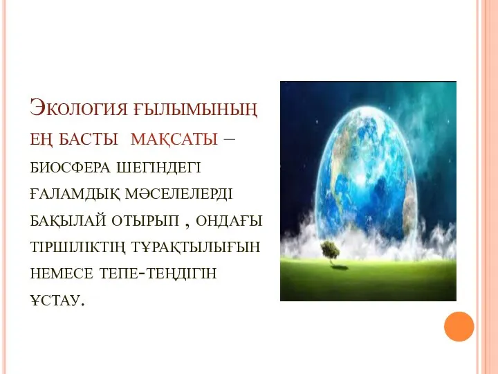 Экология ғылымының ең басты мақсаты – биосфера шегіндегі ғаламдық мәселелерді бақылай