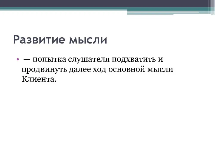 Развитие мысли — попытка слушателя подхватить и продвинуть далее ход основной мысли Клиента.