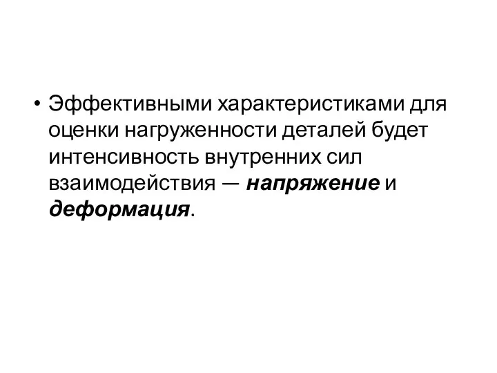 Эффективными характеристиками для оценки нагруженности деталей будет интенсивность внутренних сил взаимодействия — напряжение и деформация.