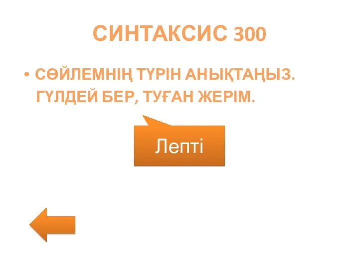 СИНТАКСИС 300 СӨЙЛЕМНІҢ ТҮРІН АНЫҚТАҢЫЗ. ГҮЛДЕЙ БЕР, ТУҒАН ЖЕРІМ. Лепті