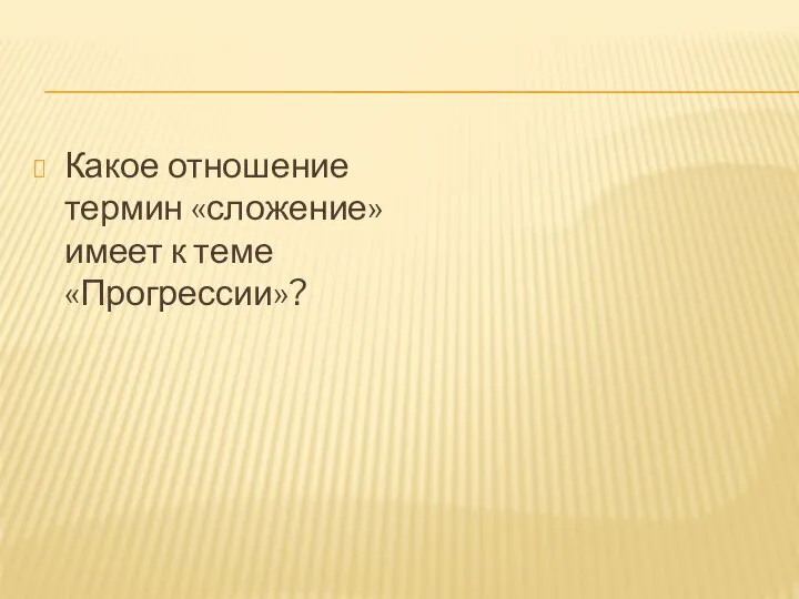 Какое отношение термин «сложение» имеет к теме «Прогрессии»?