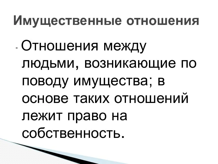 - Отношения между людьми, возникающие по поводу имущества; в основе таких