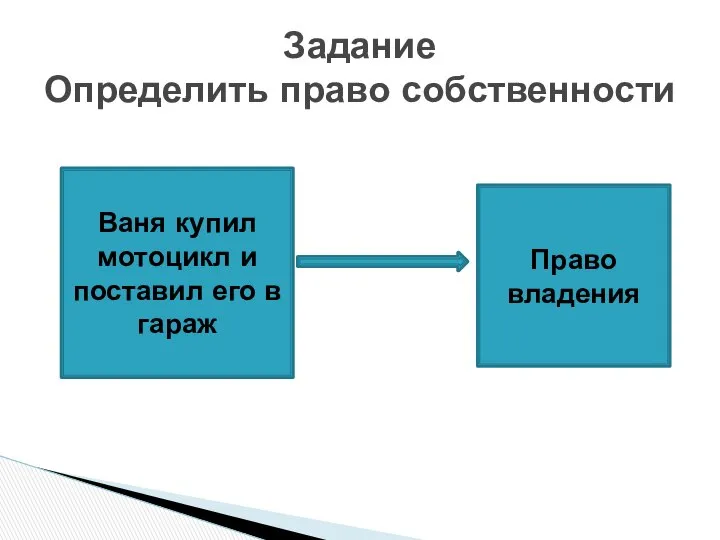 Задание Определить право собственности Ваня купил мотоцикл и поставил его в гараж Право владения