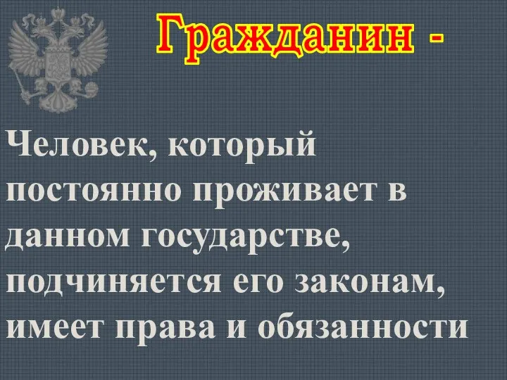 Человек, который постоянно проживает в данном государстве, подчиняется его законам, имеет права и обязанности Гражданин -