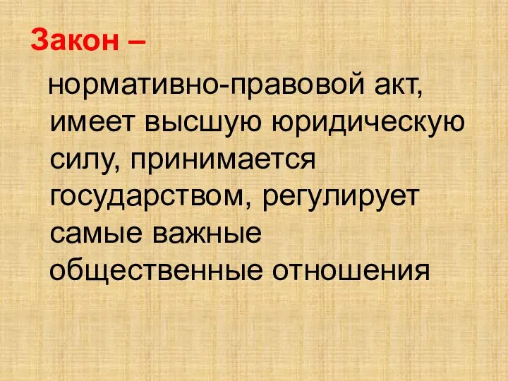 Закон – нормативно-правовой акт, имеет высшую юридическую силу, принимается государством, регулирует самые важные общественные отношения