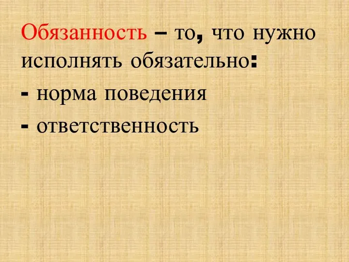 Обязанность – то, что нужно исполнять обязательно: - норма поведения - ответственность