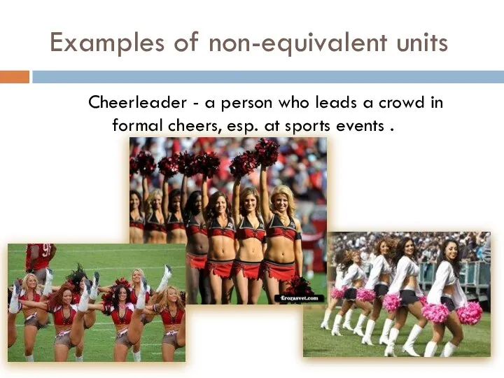 Examples of non-equivalent units Cheerleader - a person who leads a