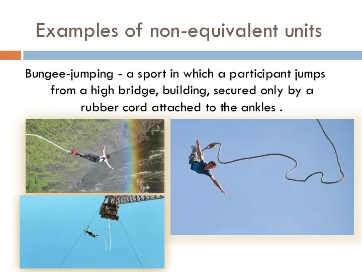 Examples of non-equivalent units Bungee-jumping - a sport in which a