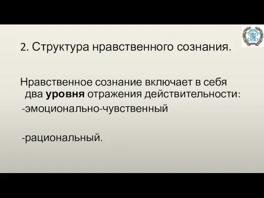 2. Структура нравственного сознания. Нравственное сознание включает в себя два уровня отражения действительности: эмоционально-чувственный рациональный.