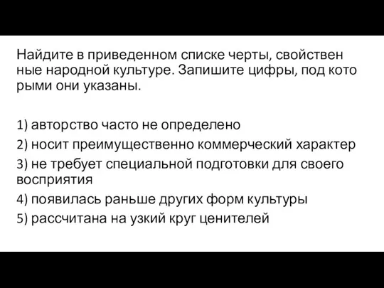 Найдите в при­ве­ден­ном списке черты, свой­ствен­ные народной культуре. За­пи­ши­те цифры, под