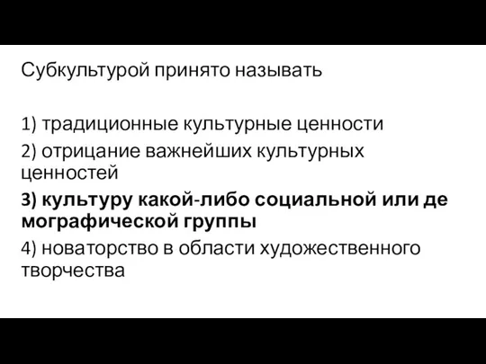 Субкультурой при­ня­то называть 1) тра­ди­ци­он­ные куль­тур­ные ценности 2) от­ри­ца­ние важ­ней­ших куль­тур­ных