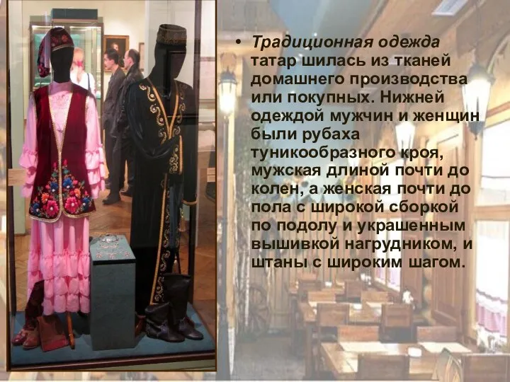 Традиционная одежда татар шилась из тканей домашнего производства или покупных. Нижней