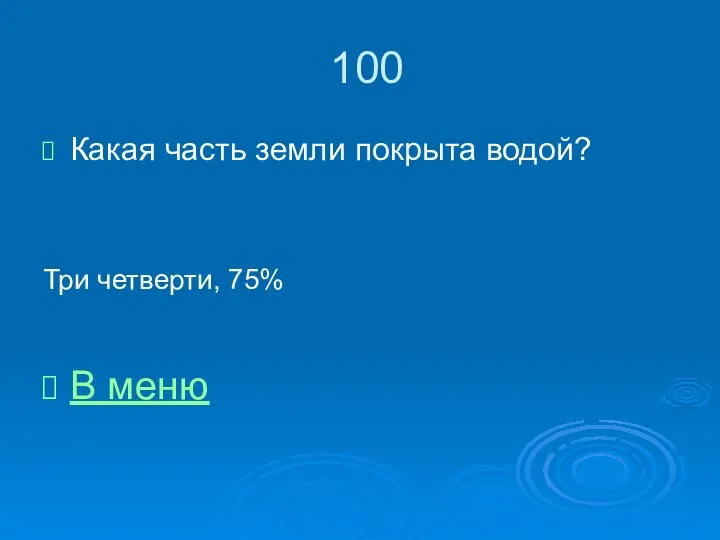 100 Какая часть земли покрыта водой? Три четверти, 75% В меню