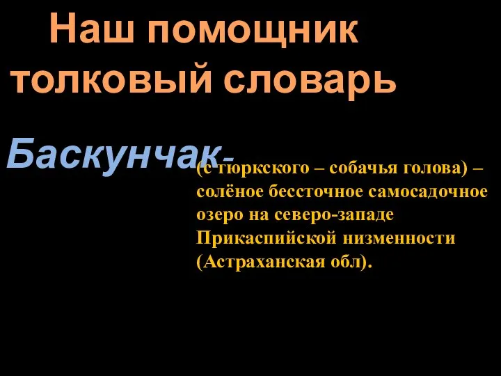 Наш помощник толковый словарь Баскунчак- (с тюркского – собачья голова) –