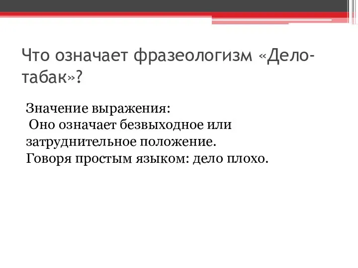 Что означает фразеологизм «Дело-табак»? Значение выражения: Оно означает безвыходное или затруднительное