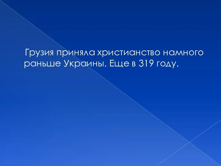 Грузия приняла христианство намного раньше Украины. Еще в 319 году.