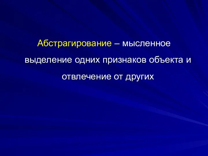 Абстрагирование – мысленное выделение одних признаков объекта и отвлечение от других