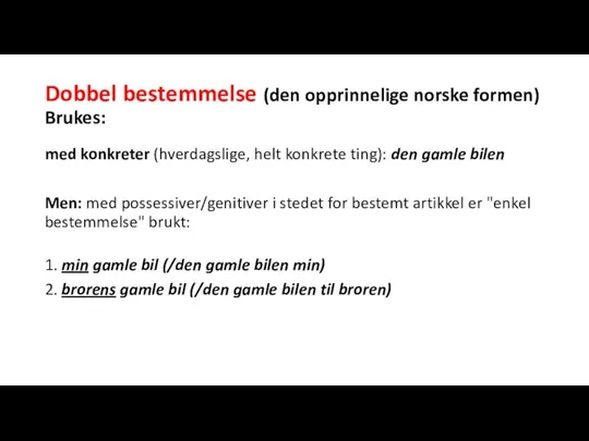 Dobbel bestemmelse (den opprinnelige norske formen) Brukes: med konkreter (hverdagslige, helt