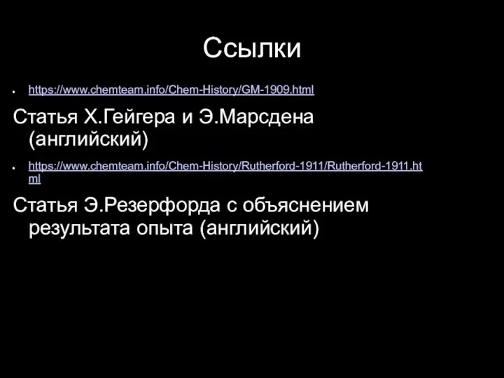 Ссылки https://www.chemteam.info/Chem-History/GM-1909.html Статья Х.Гейгера и Э.Марсдена (английский) https://www.chemteam.info/Chem-History/Rutherford-1911/Rutherford-1911.html Статья Э.Резерфорда с объяснением результата опыта (английский)