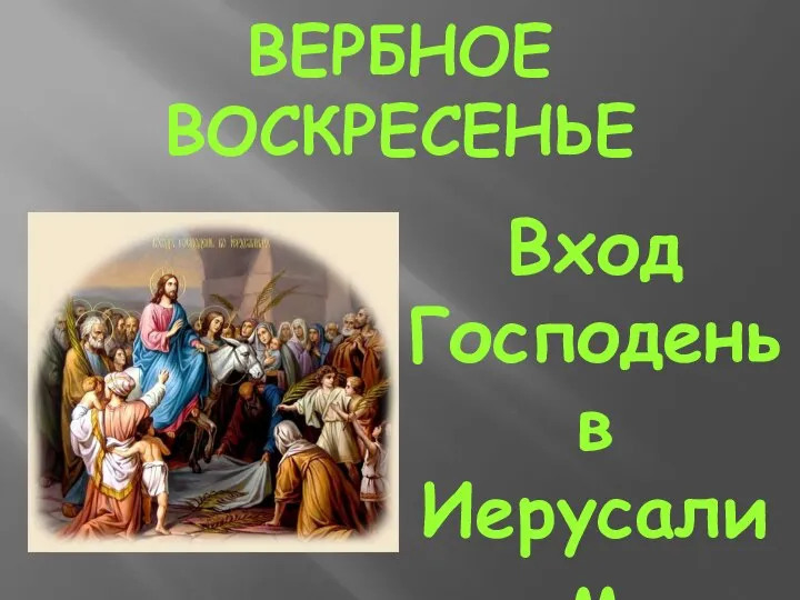 ВЕРБНОЕ ВОСКРЕСЕНЬЕ Вход Господень в Иерусалим