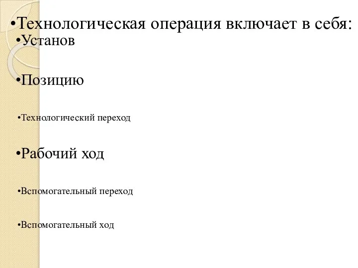 Технологическая операция включает в себя: Установ Позицию Технологический переход Рабочий ход Вспомогательный переход Вспомогательный ход