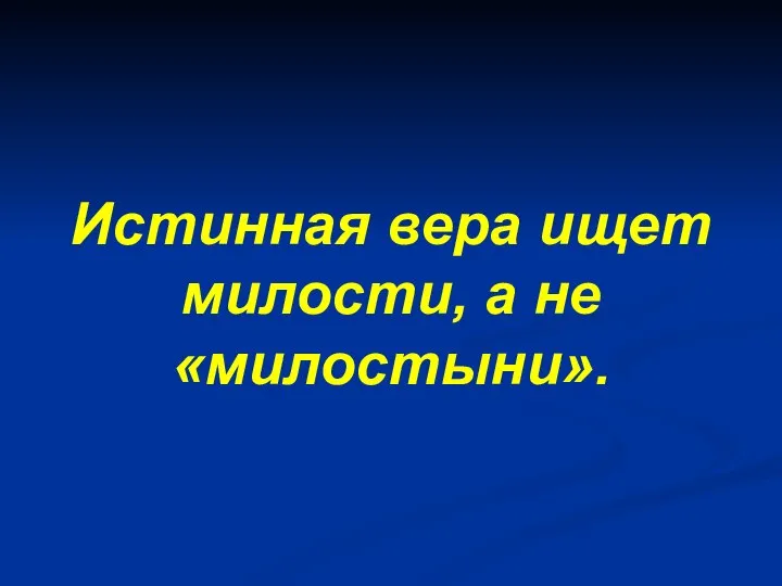 Истинная вера ищет милости, а не «милостыни».