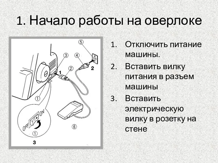 1. Начало работы на оверлоке Отключить питание машины. Вставить вилку питания