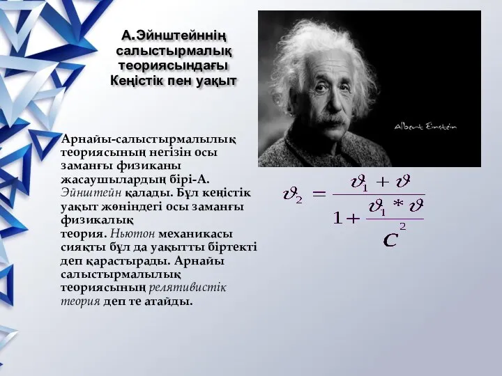 А.Эйнштейннің салыстырмалық теориясындағы Кеңістік пен уақыт Арнайы-салыстырмалылық теориясының негізін осы заманғы