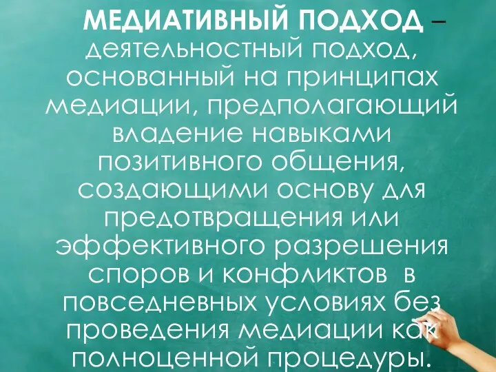 МЕДИАТИВНЫЙ ПОДХОД – деятельностный подход, основанный на принципах медиации, предполагающий владение