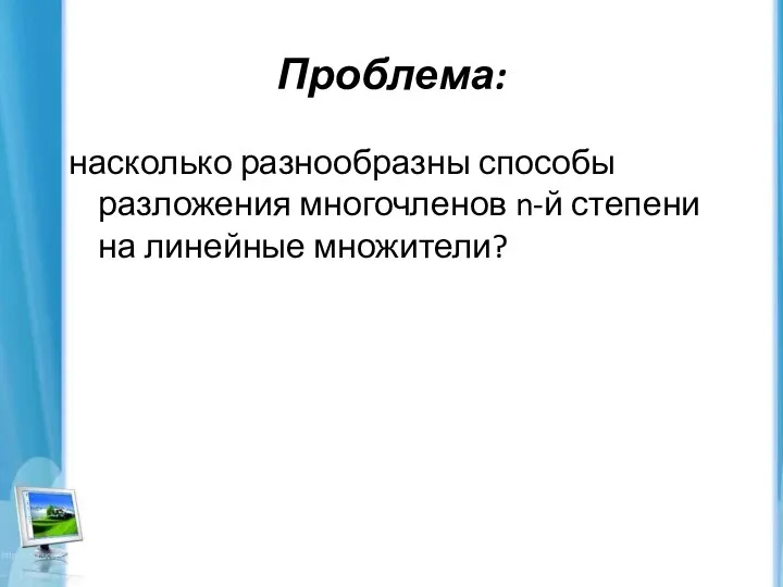 Проблема: насколько разнообразны способы разложения многочленов n-й степени на линейные множители?