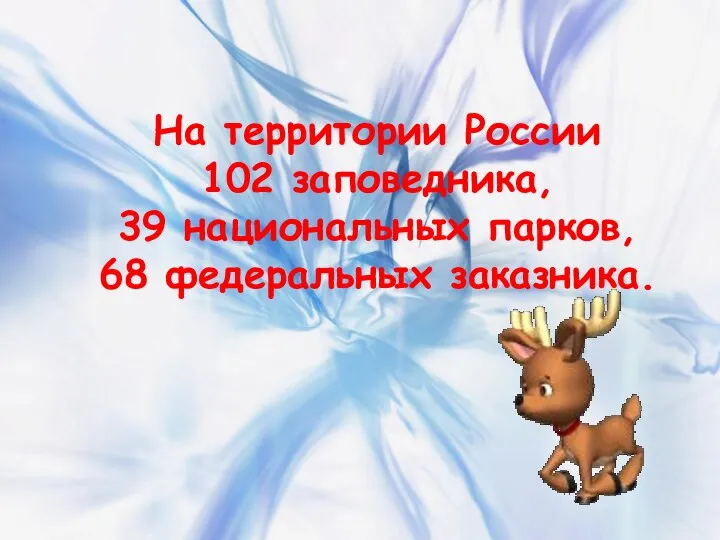 На территории России 102 заповедника, 39 национальных парков, 68 федеральных заказника.