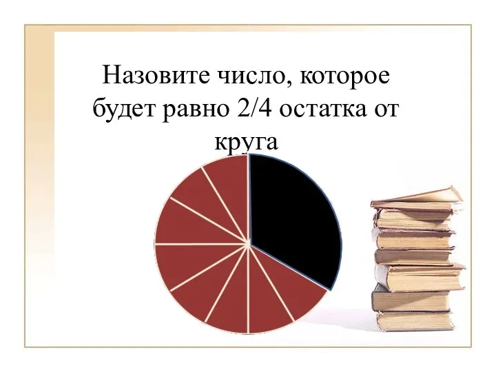 Назовите число, которое будет равно 2/4 остатка от круга