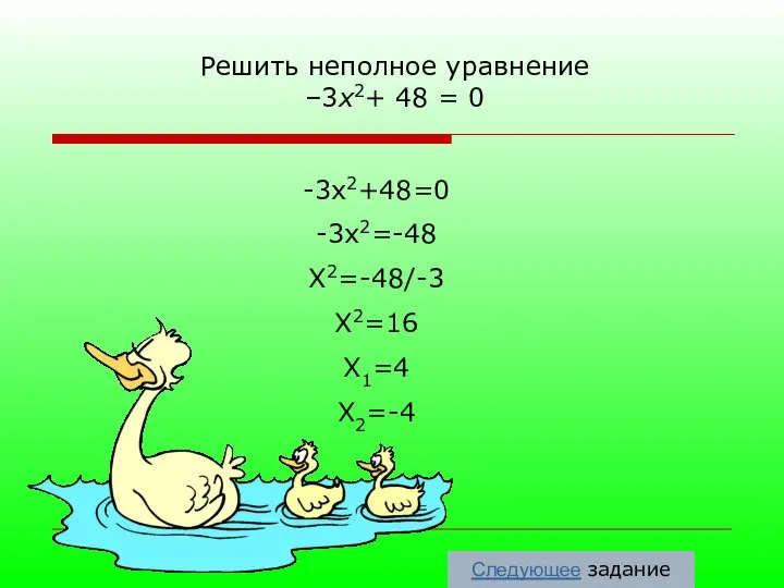Решить неполное уравнение –3х2+ 48 = 0 -3x2+48=0 -3x2=-48 X2=-48/-3 X2=16 X1=4 X2=-4 Следующее задание