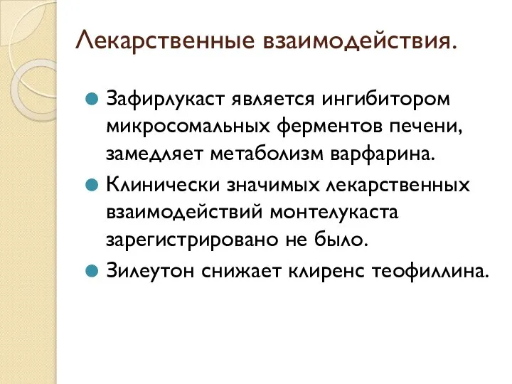 Лекарственные взаимодействия. Зафирлукаст является ингибитором микросомальных ферментов печени, замедляет метаболизм варфарина.