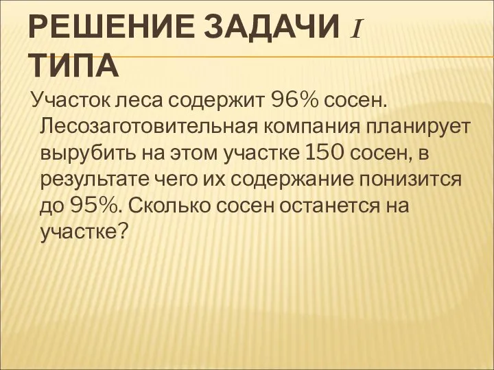 РЕШЕНИЕ ЗАДАЧИ I ТИПА Участок леса содержит 96% сосен. Лесозаготовительная компания