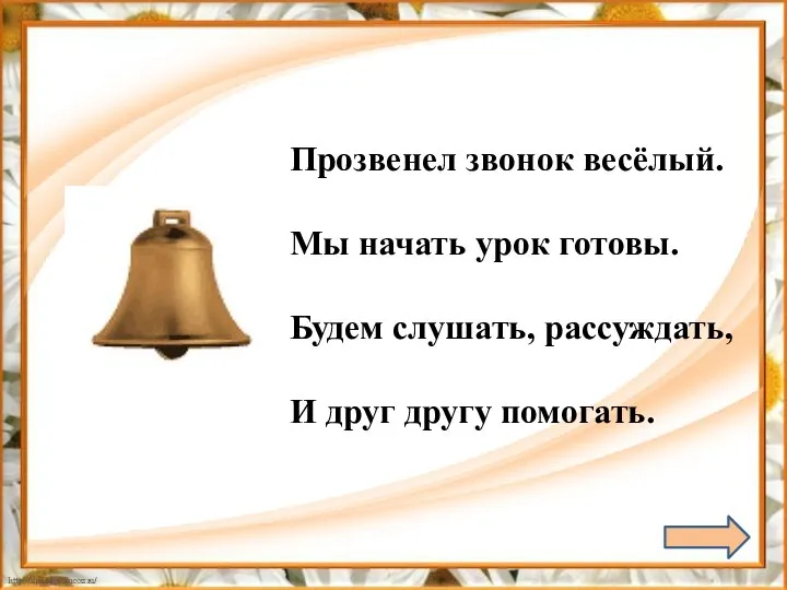 Прозвенел звонок весёлый. Мы начать урок готовы. Будем слушать, рассуждать, И друг другу помогать.