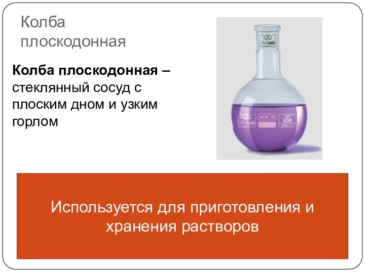 Колба плоскодонная Колба плоскодонная – стеклянный сосуд с плоским дном и