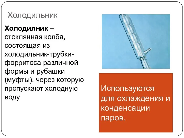 Холодильник Холодилник –стеклянная колба, состоящая из холодильник-трубки-форритоса различной формы и рубашки(муфты),