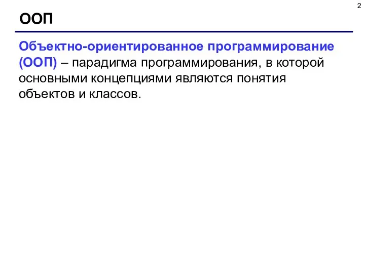 ООП Объектно-ориентированное программирование (ООП) – парадигма программирования, в которой основными концепциями являются понятия объектов и классов.