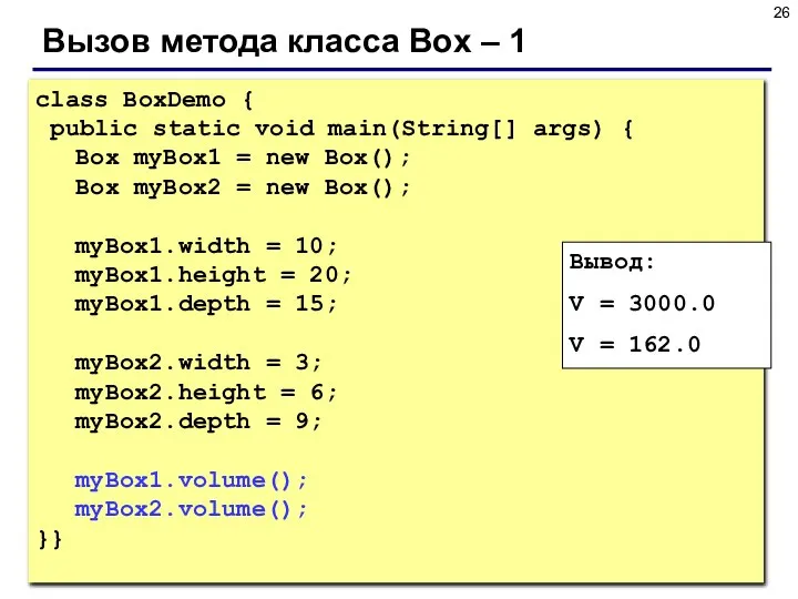 Вызов метода класса Box – 1 class BoxDemo { public static