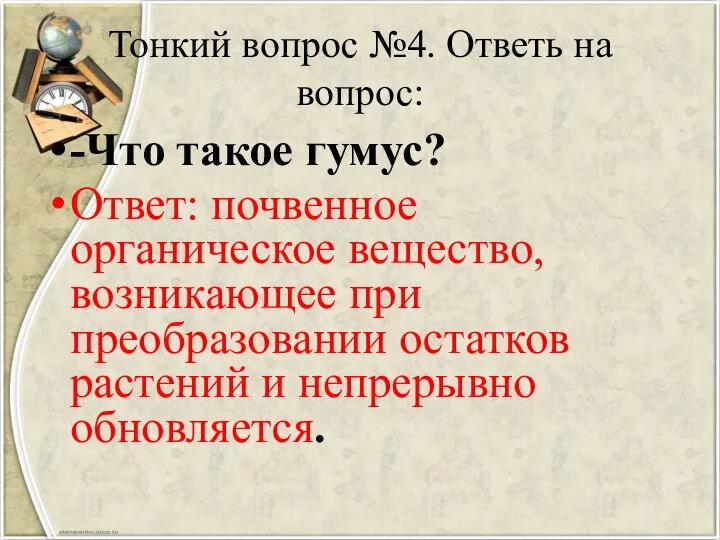 Тонкий вопрос №4. Ответь на вопрос: -Что такое гумус? Ответ: почвенное